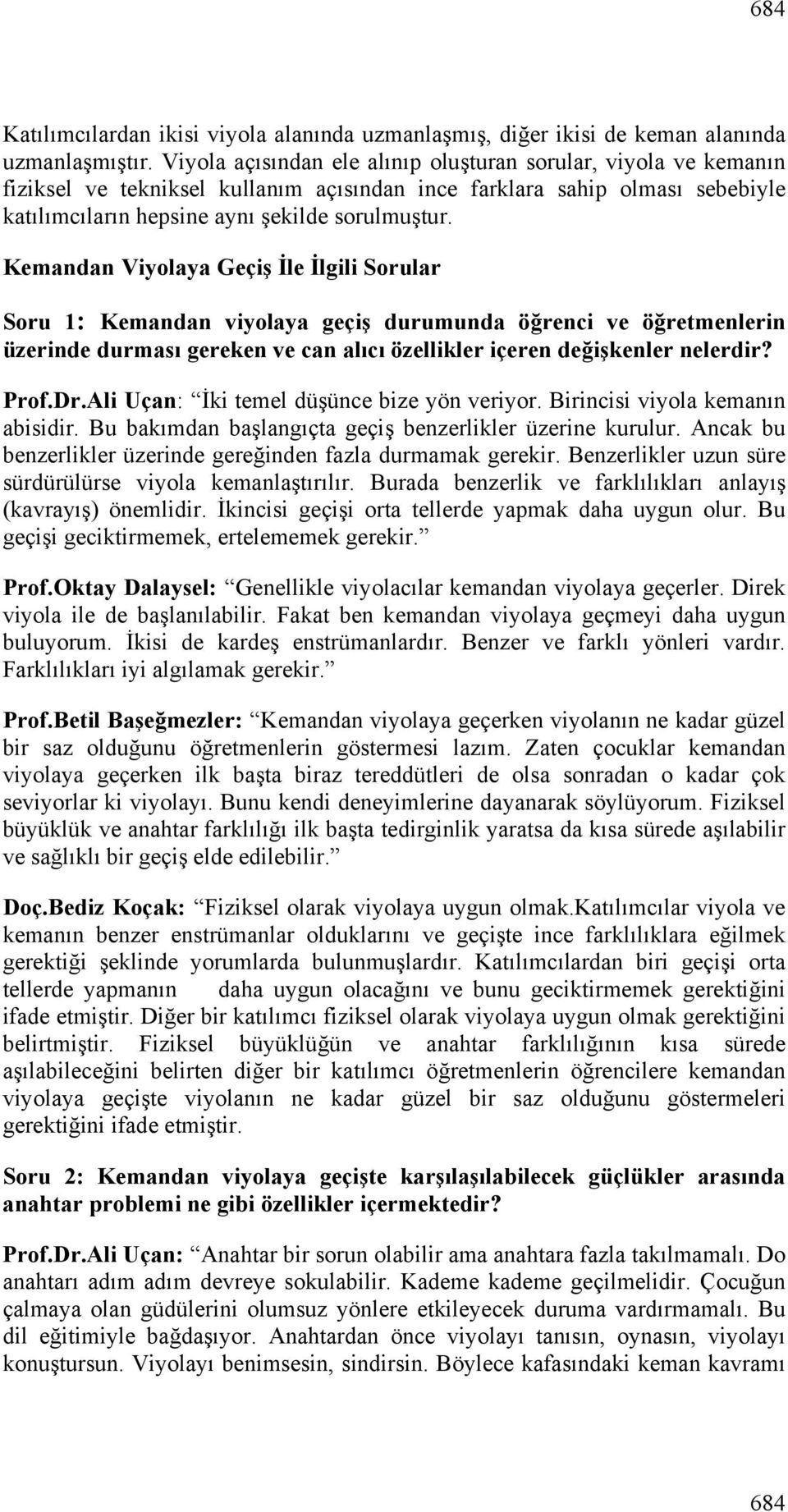 Kemandan Viyolaya Geçiş İle İlgili Sorular Soru 1: Kemandan viyolaya geçiş durumunda öğrenci ve öğretmenlerin üzerinde durması gereken ve can alıcı özellikler içeren değişkenler nelerdir? Prof.Dr.