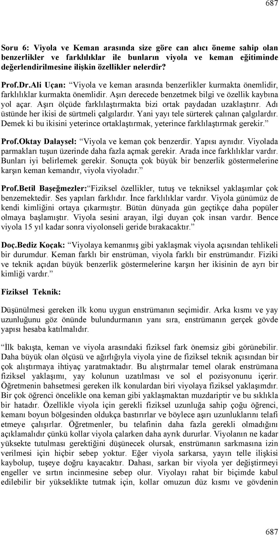 Aşırı ölçüde farklılaştırmakta bizi ortak paydadan uzaklaştırır. Adı üstünde her ikisi de sürtmeli çalgılardır. Yani yayı tele sürterek çalınan çalgılardır.