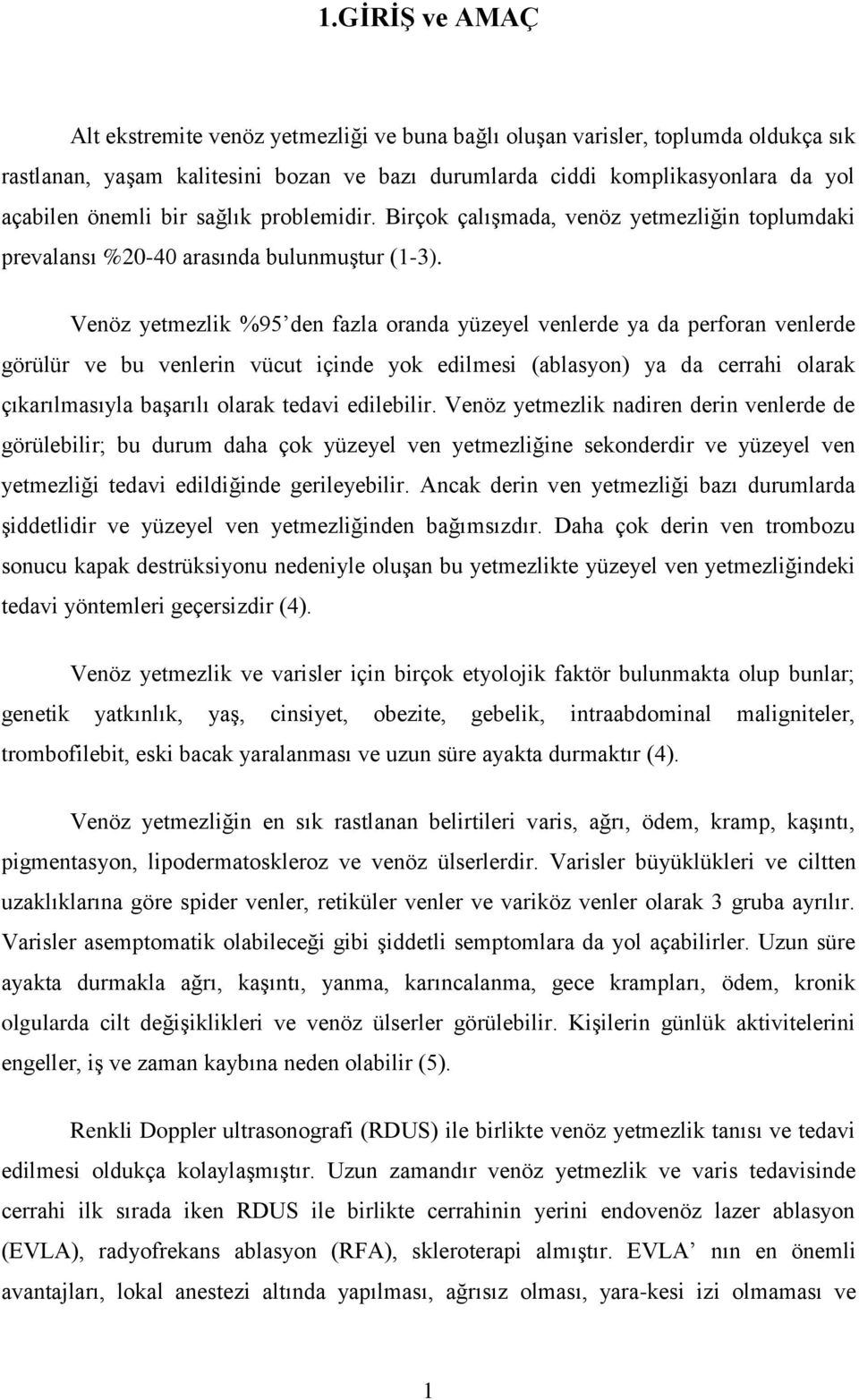 Venöz yetmezlik %95 den fazla oranda yüzeyel venlerde ya da perforan venlerde görülür ve bu venlerin vücut içinde yok edilmesi (ablasyon) ya da cerrahi olarak çıkarılmasıyla başarılı olarak tedavi