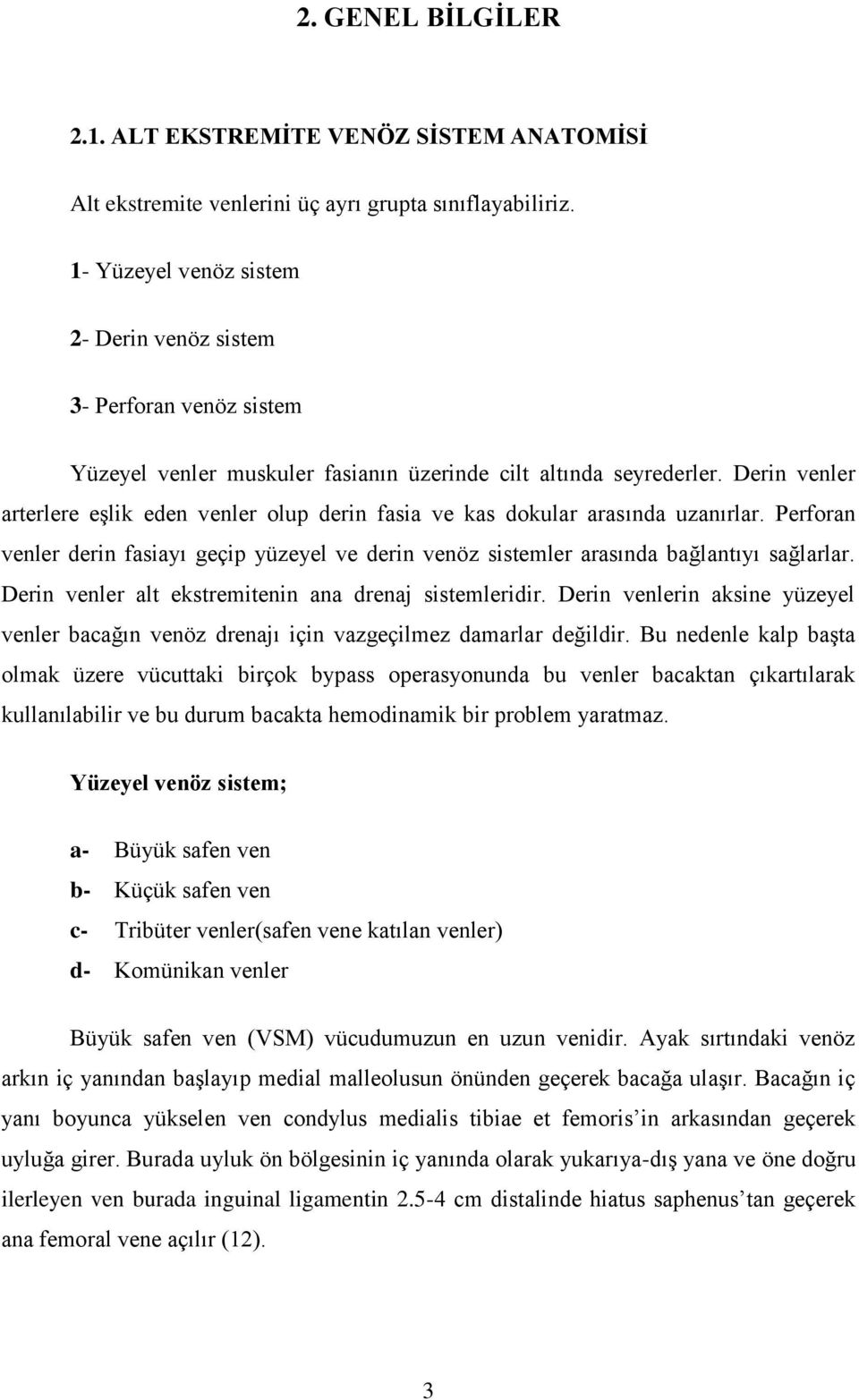 Derin venler arterlere eşlik eden venler olup derin fasia ve kas dokular arasında uzanırlar. Perforan venler derin fasiayı geçip yüzeyel ve derin venöz sistemler arasında bağlantıyı sağlarlar.