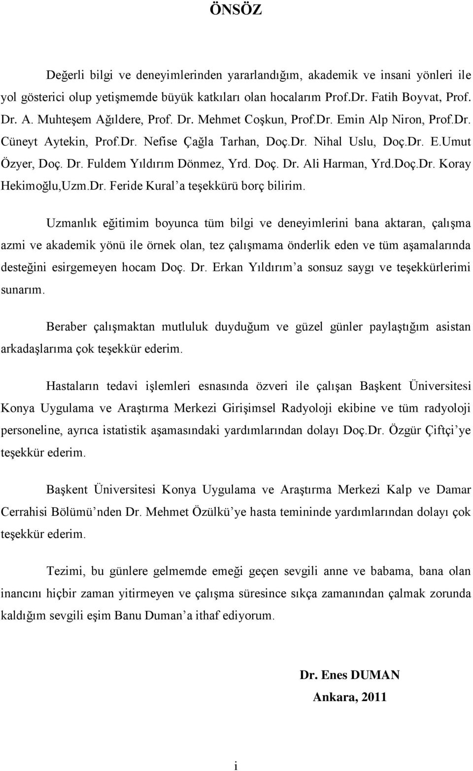 Doç. Dr. Ali Harman, Yrd.Doç.Dr. Koray Hekimoğlu,Uzm.Dr. Feride Kural a teşekkürü borç bilirim.