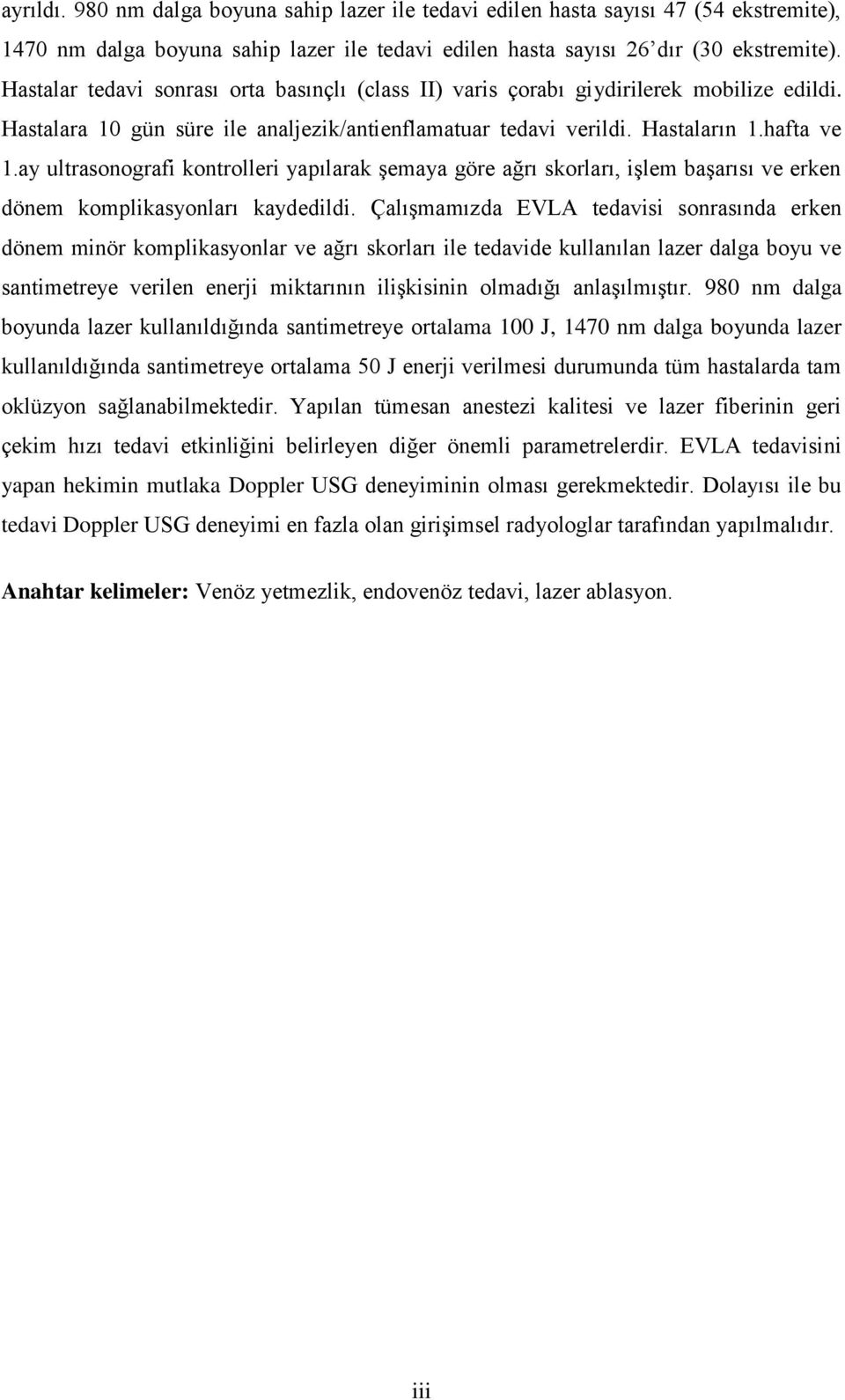 ay ultrasonografi kontrolleri yapılarak şemaya göre ağrı skorları, işlem başarısı ve erken dönem komplikasyonları kaydedildi.