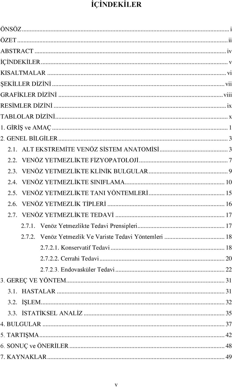 VENÖZ YETMEZLİKTE TANI YÖNTEMLERİ... 15 2.6. VENÖZ YETMEZLİK TİPLERİ... 16 2.7. VENÖZ YETMEZLİKTE TEDAVİ... 17 2.7.1. Venöz Yetmezlikte Tedavi Prensipleri... 17 2.7.2. Venöz Yetmezlik Ve Variste Tedavi Yöntemleri.