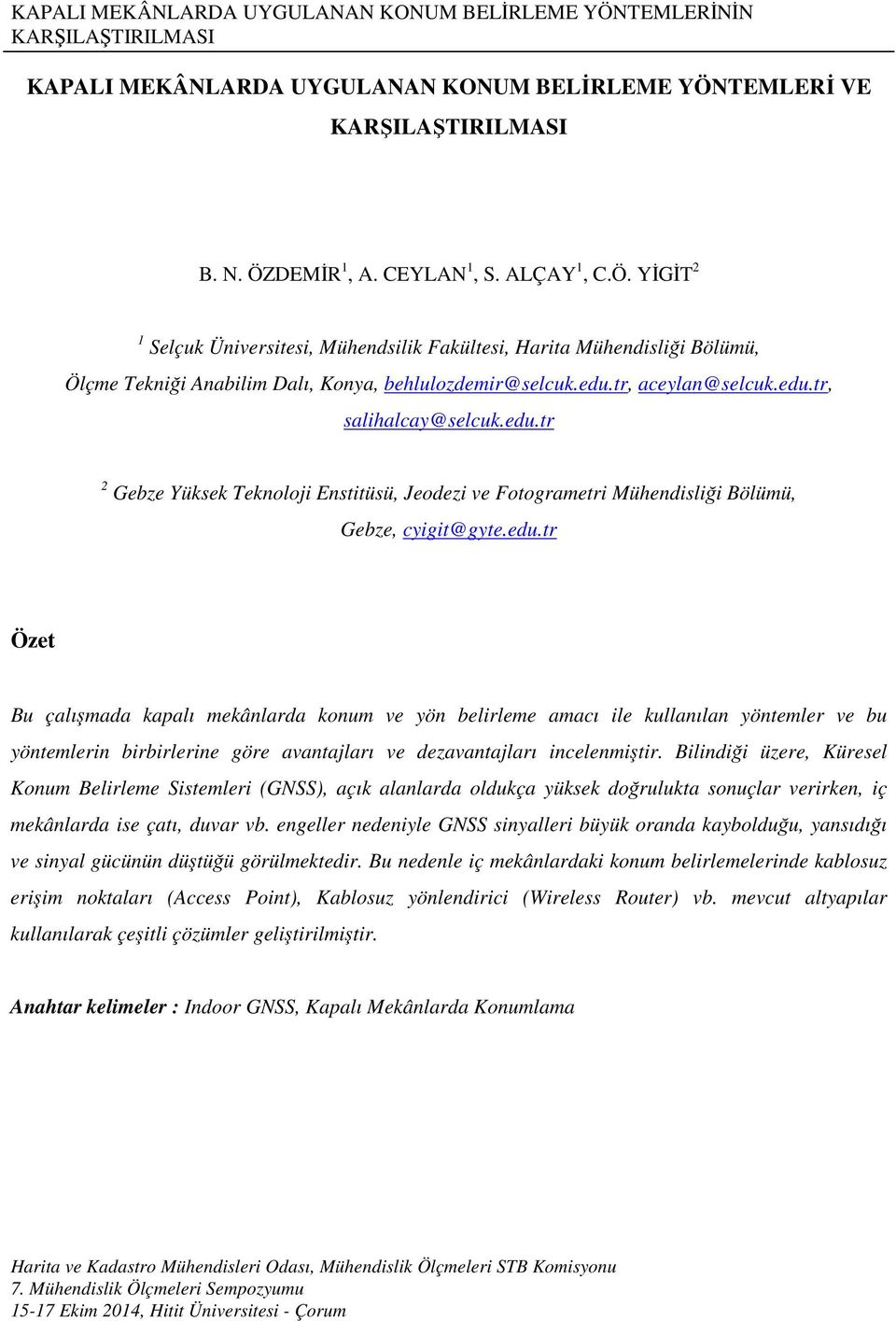 Bilindiği üzere, Küresel Konum Belirleme Sistemleri (GNSS), açık alanlarda oldukça yüksek doğrulukta sonuçlar verirken, iç mekânlarda ise çatı, duvar vb.