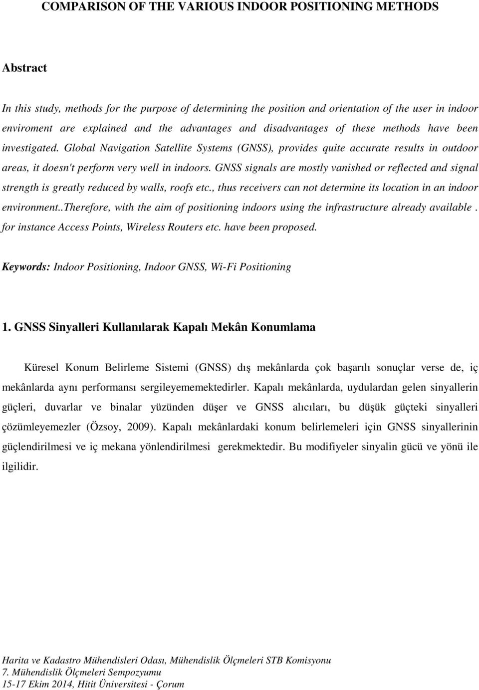 Global Navigation Satellite Systems (GNSS), provides quite accurate results in outdoor areas, it doesn't perform very well in indoors.