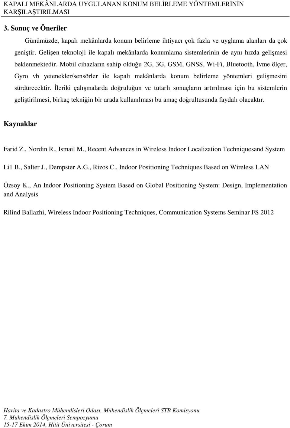 Mobil cihazların sahip olduğu 2G, 3G, GSM, GNSS, Wi-Fi, Bluetooth, İvme ölçer, Gyro vb yetenekler/sensörler ile kapalı mekânlarda konum belirleme yöntemleri gelişmesini sürdürecektir.