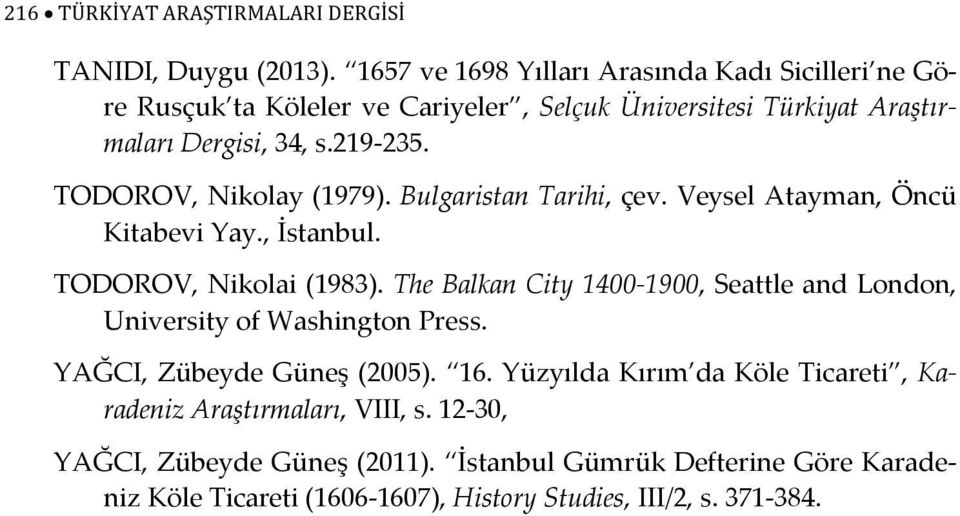 TODOROV, Nikolay (1979). Bulgaristan Tarihi, çev. Veysel Atayman, Öncü Kitabevi Yay., İstanbul. TODOROV, Nikolai (1983).