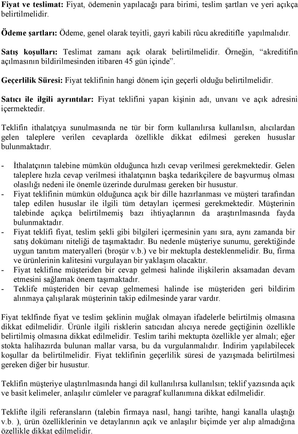 Geçerlilik Süresi: Fiyat teklifinin hangi dönem için geçerli olduğu belirtilmelidir. Satıcı ile ilgili ayrıntılar: Fiyat teklifini yapan kişinin adı, unvanı ve açık adresini içermektedir.