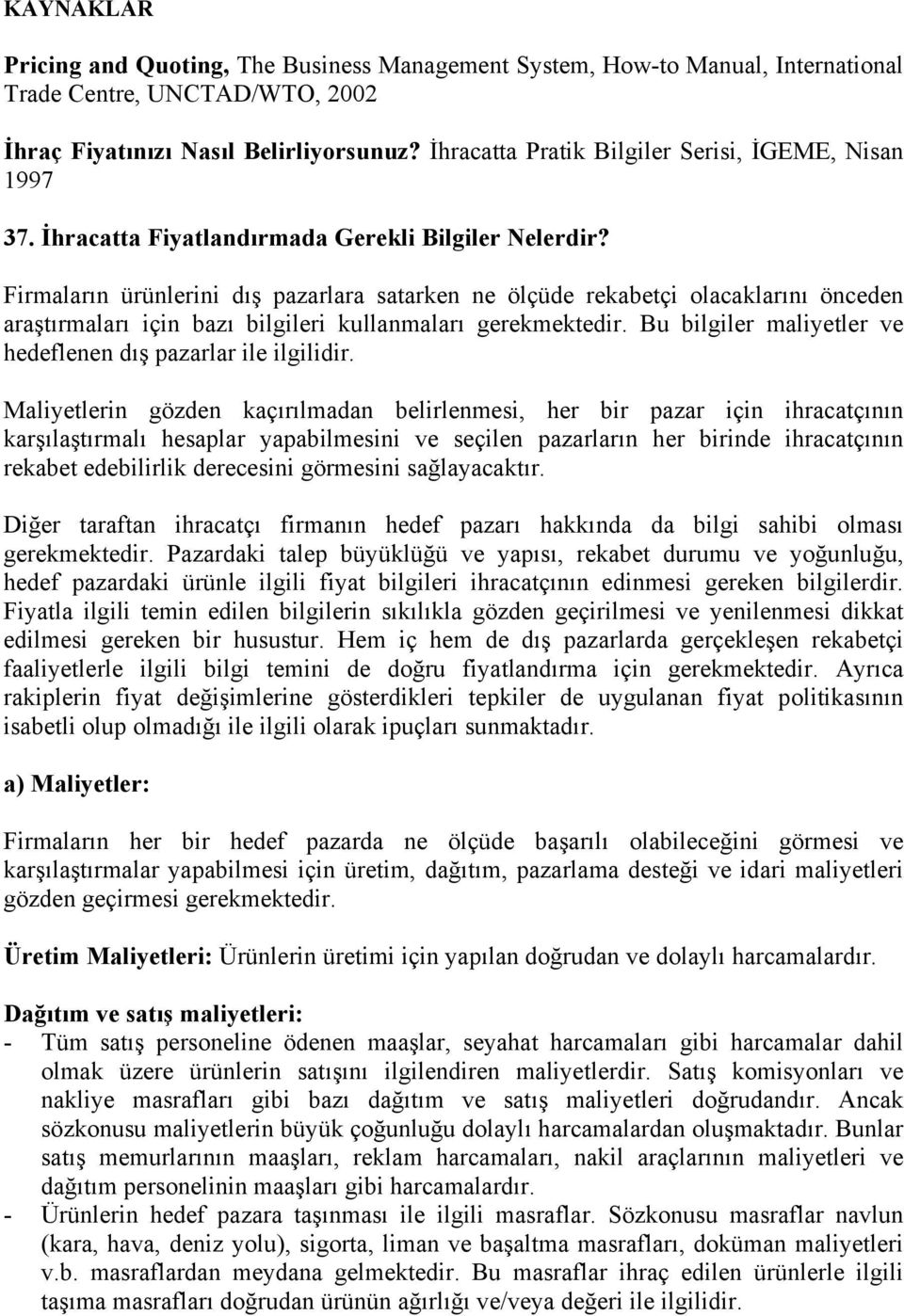 Firmaların ürünlerini dış pazarlara satarken ne ölçüde rekabetçi olacaklarını önceden araştırmaları için bazı bilgileri kullanmaları gerekmektedir.