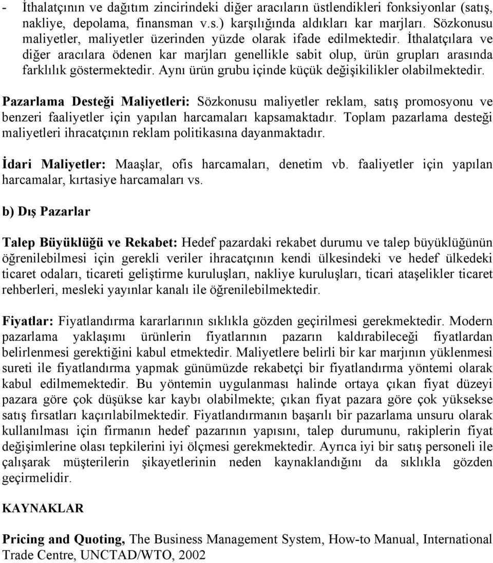 Aynı ürün grubu içinde küçük değişikilikler olabilmektedir. Pazarlama Desteği Maliyetleri: Sözkonusu maliyetler reklam, satış promosyonu ve benzeri faaliyetler için yapılan harcamaları kapsamaktadır.