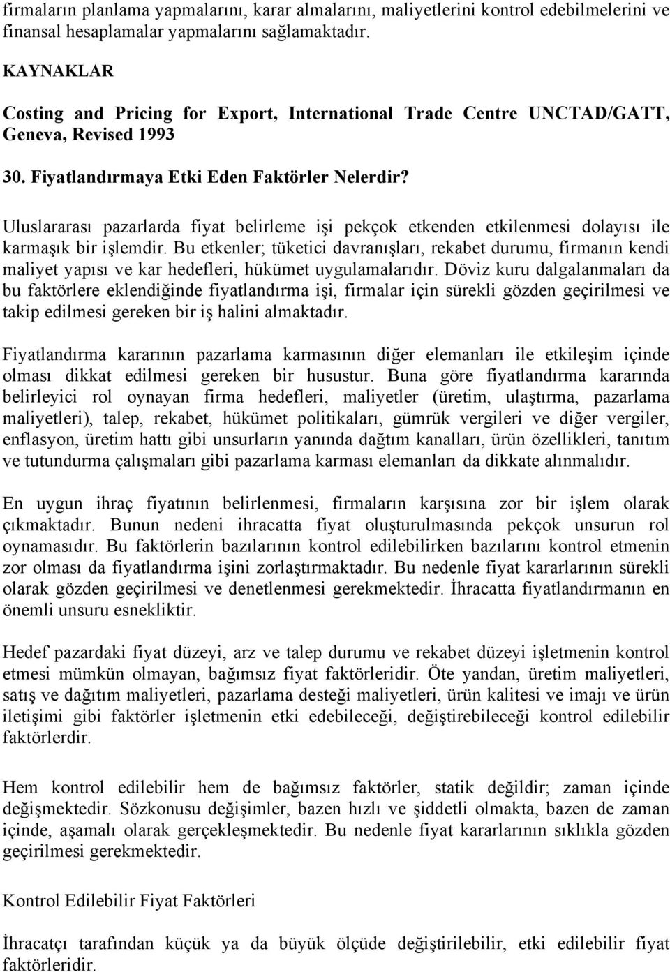 Uluslararası pazarlarda fiyat belirleme işi pekçok etkenden etkilenmesi dolayısı ile karmaşık bir işlemdir.