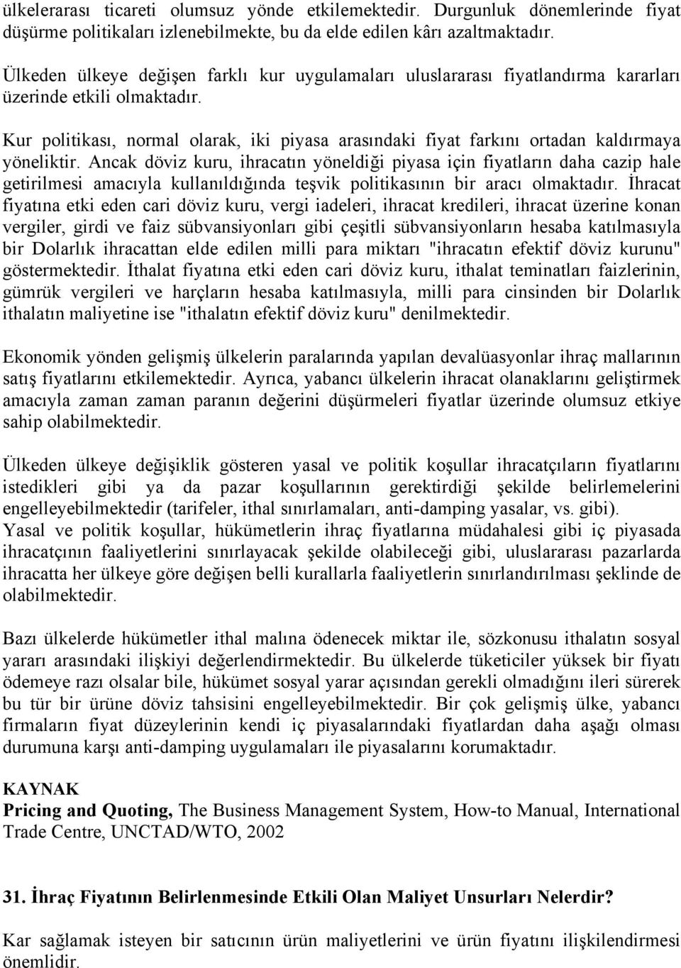 Kur politikası, normal olarak, iki piyasa arasındaki fiyat farkını ortadan kaldırmaya yöneliktir.