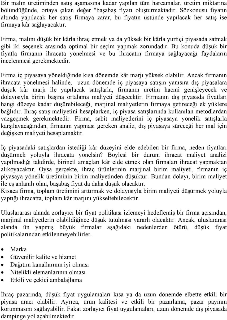 Firma, malını düşük bir kârla ihraç etmek ya da yüksek bir kârla yurtiçi piyasada satmak gibi iki seçenek arasında optimal bir seçim yapmak zorundadır.