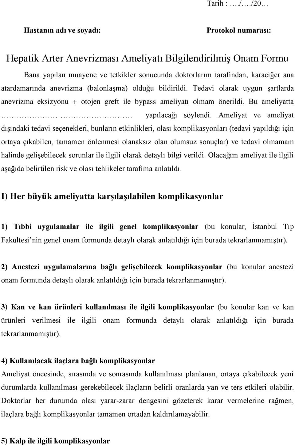 atardamarında anevrizma (balonlaşma) olduğu bildirildi. Tedavi olarak uygun şartlarda anevrizma eksizyonu + otojen greft ile bypass ameliyatı olmam önerildi. Bu ameliyatta yapılacağı söylendi.