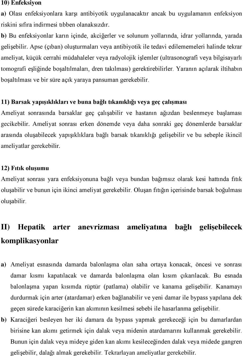 Apse (çıban) oluşturmaları veya antibiyotik ile tedavi edilememeleri halinde tekrar ameliyat, küçük cerrahi müdahaleler veya radyolojik işlemler (ultrasonografi veya bilgisayarlı tomografi eşliğinde