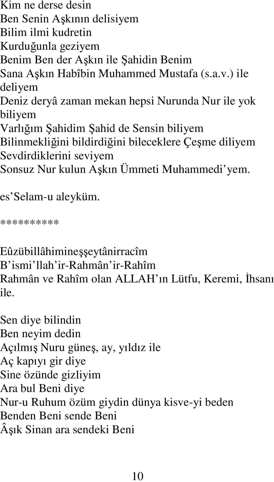 Sevdirdiklerini seviyem Sonsuz Nur kulun Aşkın Ümmeti Muhammedi yem. es Selam-u aleyküm.