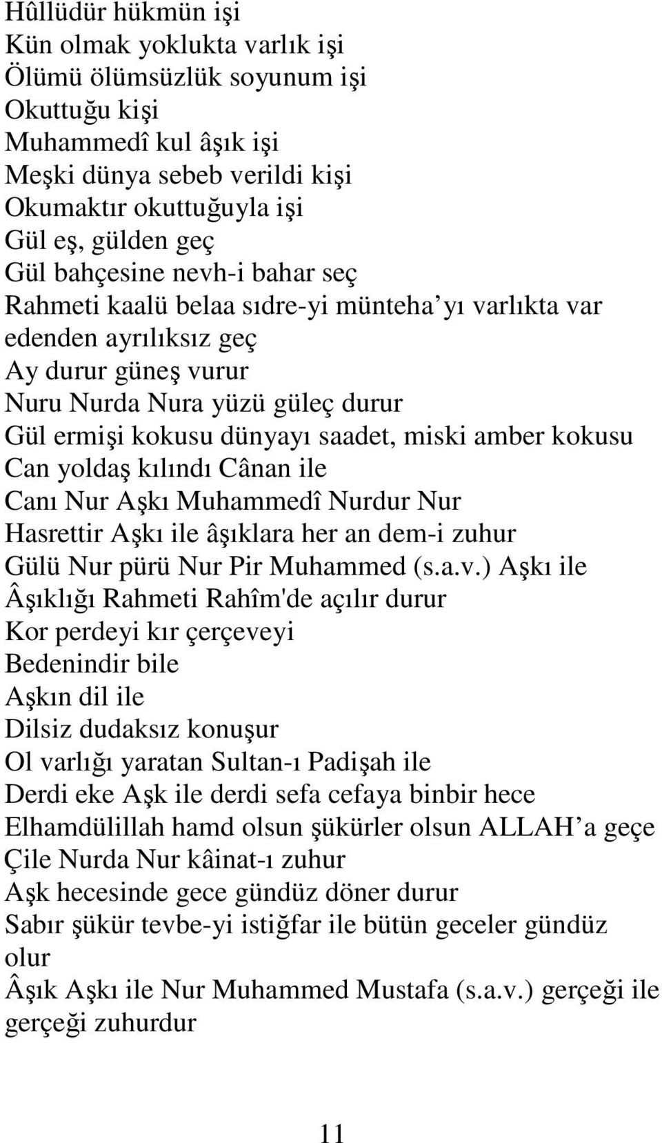 amber kokusu Can yoldaş kılındı Cânan ile Canı Nur Aşkı Muhammedî Nurdur Nur Hasrettir Aşkı ile âşıklara her an dem-i zuhur Gülü Nur pürü Nur Pir Muhammed (s.a.v.