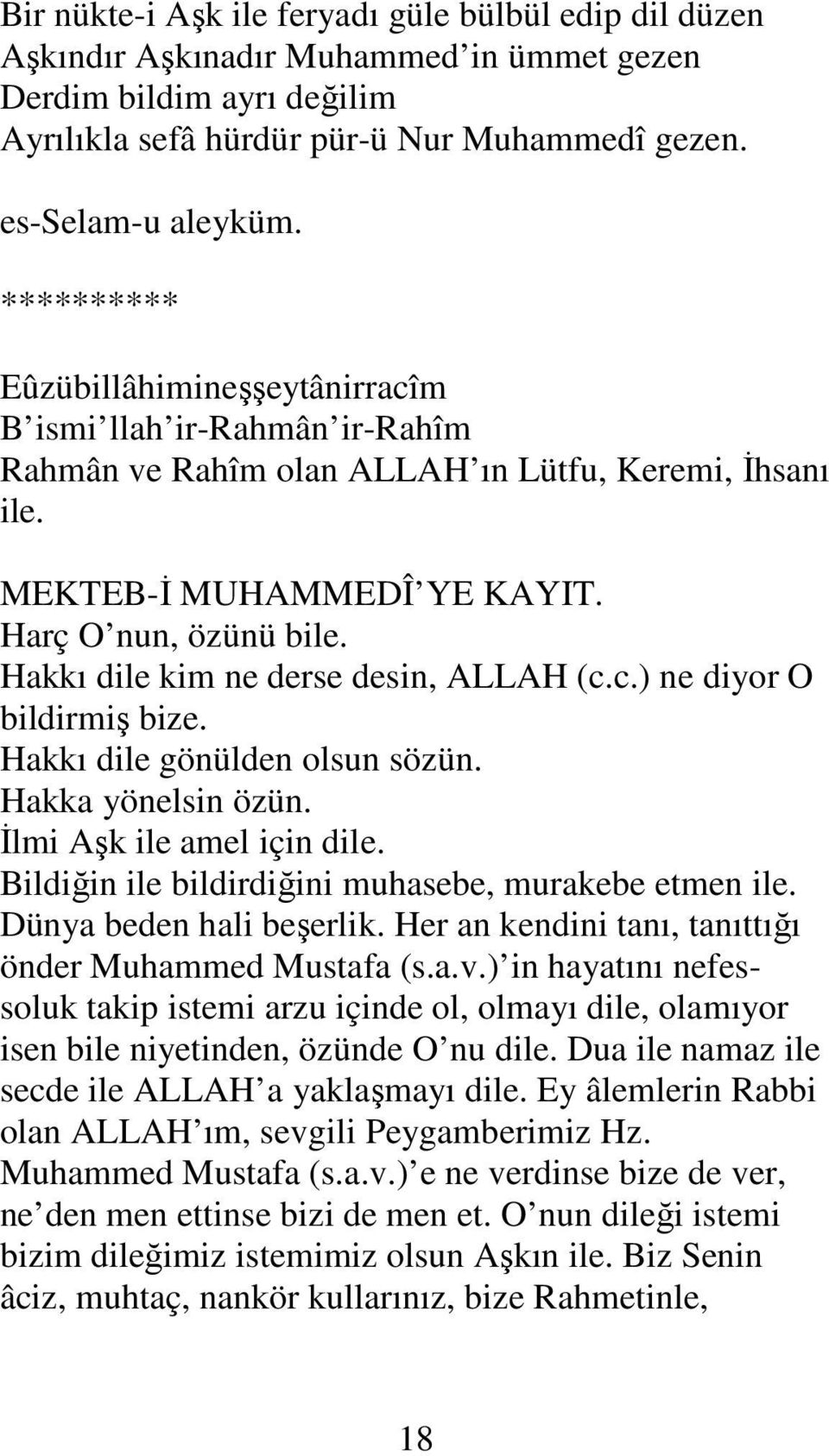 Hakkı dile gönülden olsun sözün. Hakka yönelsin özün. Đlmi Aşk ile amel için d Bildiğin ile bildirdiğini muhasebe, murakebe etmen Dünya beden hali beşerlik.