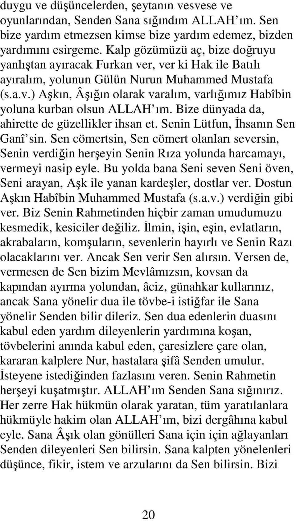 Bize dünyada da, ahirette de güzellikler ihsan et. Senin Lütfun, Đhsanın Sen Ganî sin.