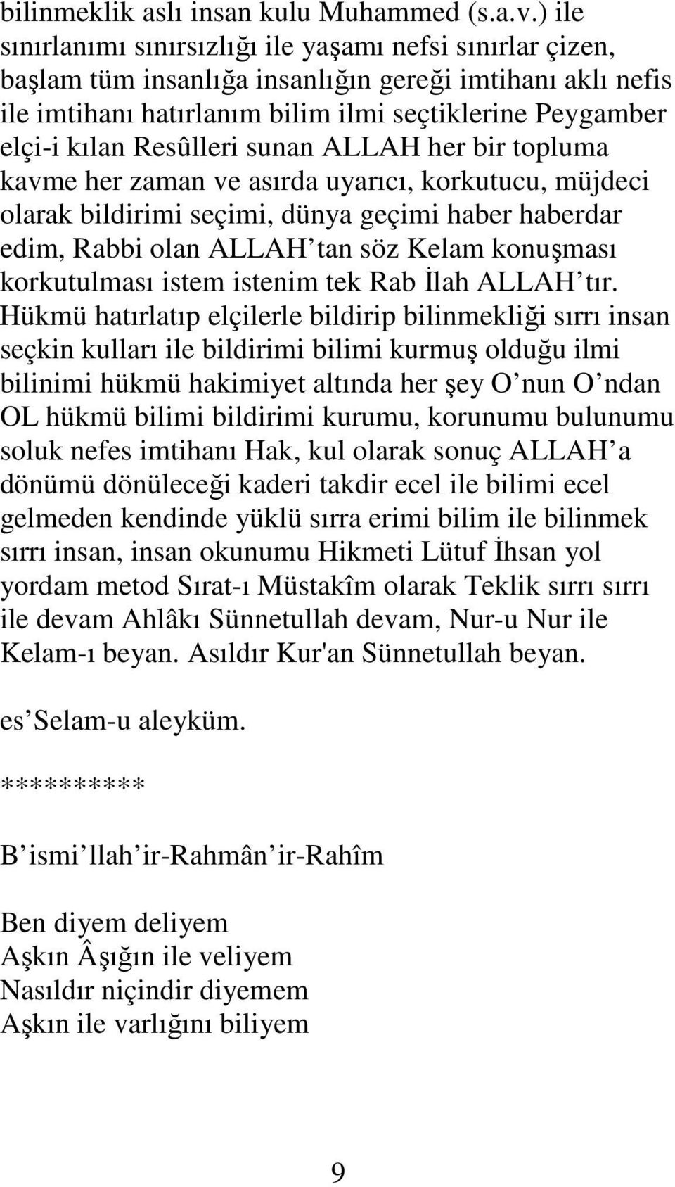 Resûlleri sunan ALLAH her bir topluma kavme her zaman ve asırda uyarıcı, korkutucu, müjdeci olarak bildirimi seçimi, dünya geçimi haber haberdar edim, Rabbi olan ALLAH tan söz Kelam konuşması