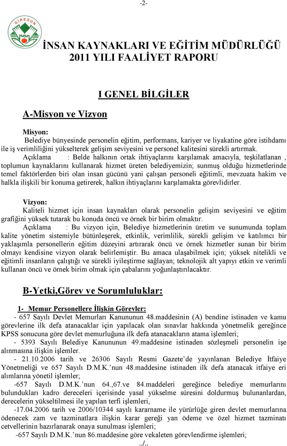 Açıklama : Belde halkının ortak ihtiyaçlarını karşılamak amacıyla, teşkilatlanan, toplumun kaynaklarını kullanarak hizmet üreten belediyemizin; sunmuş olduğu hizmetlerinde temel faktörlerden biri