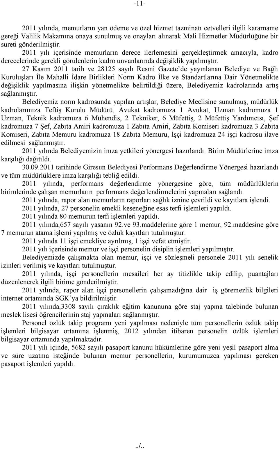 27 Kasım 20 tarih ve 2825 sayılı Resmi Gazete de yayınlanan Belediye ve Bağlı Kuruluşları İle Mahalli İdare Birlikleri Norm Kadro İlke ve Standartlarına Dair Yönetmelikte değişiklik yapılmasına