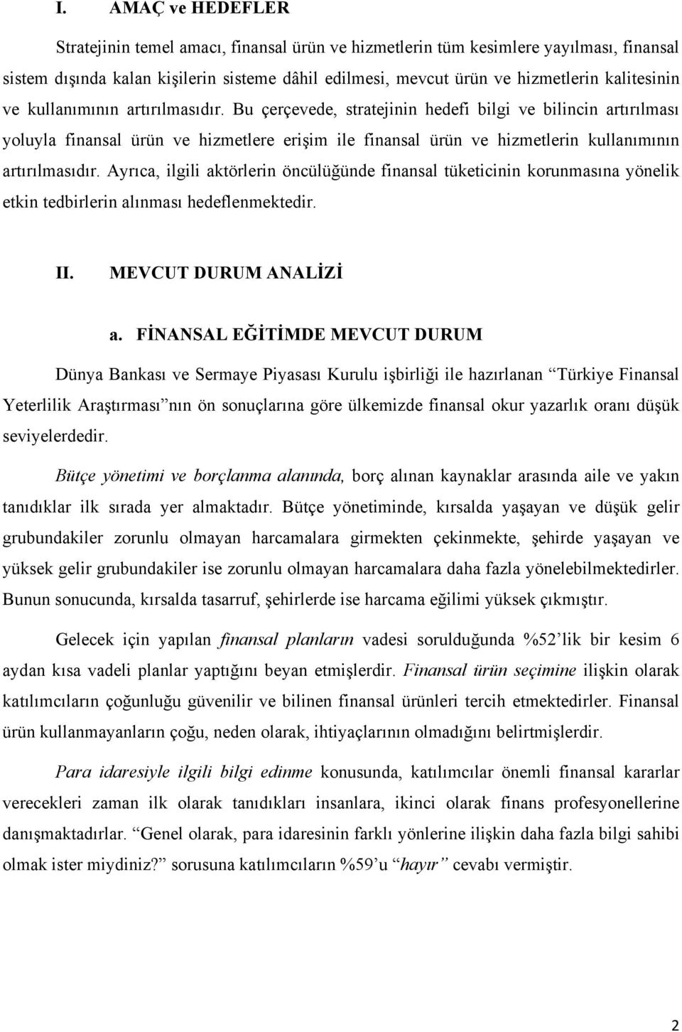 Bu çerçevede, stratejinin hedefi bilgi ve bilincin artırılması yoluyla finansal ürün ve hizmetlere erişim ile finansal ürün ve hizmetlerin kullanımının artırılmasıdır.