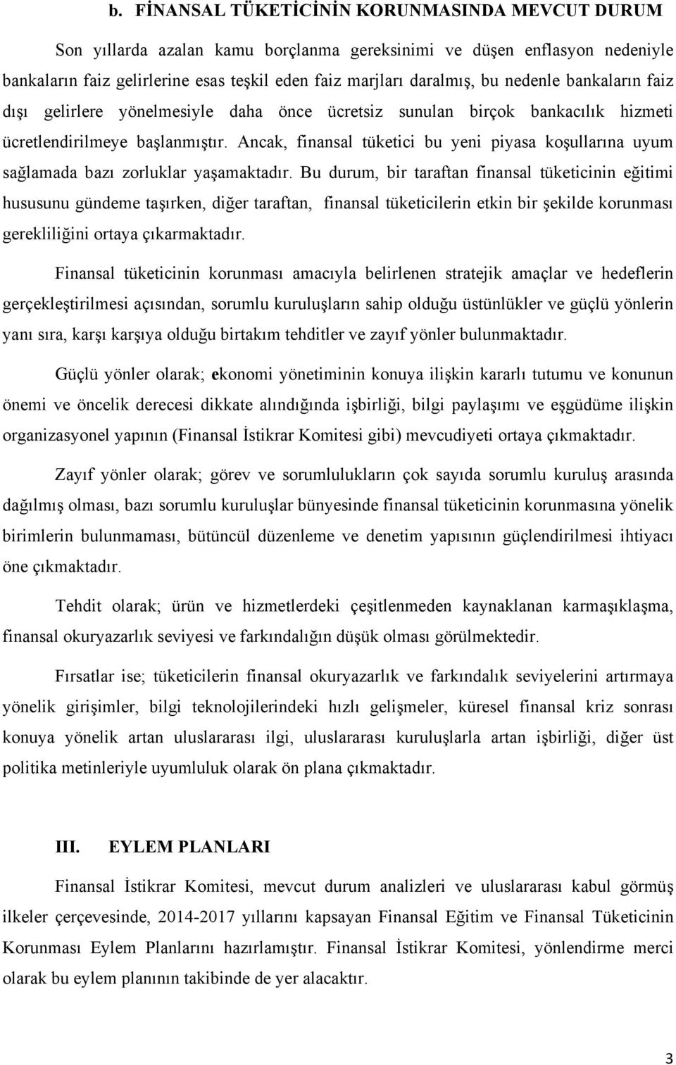 Ancak, finansal tüketici bu yeni piyasa koşullarına uyum sağlamada bazı zorluklar yaşamaktadır.