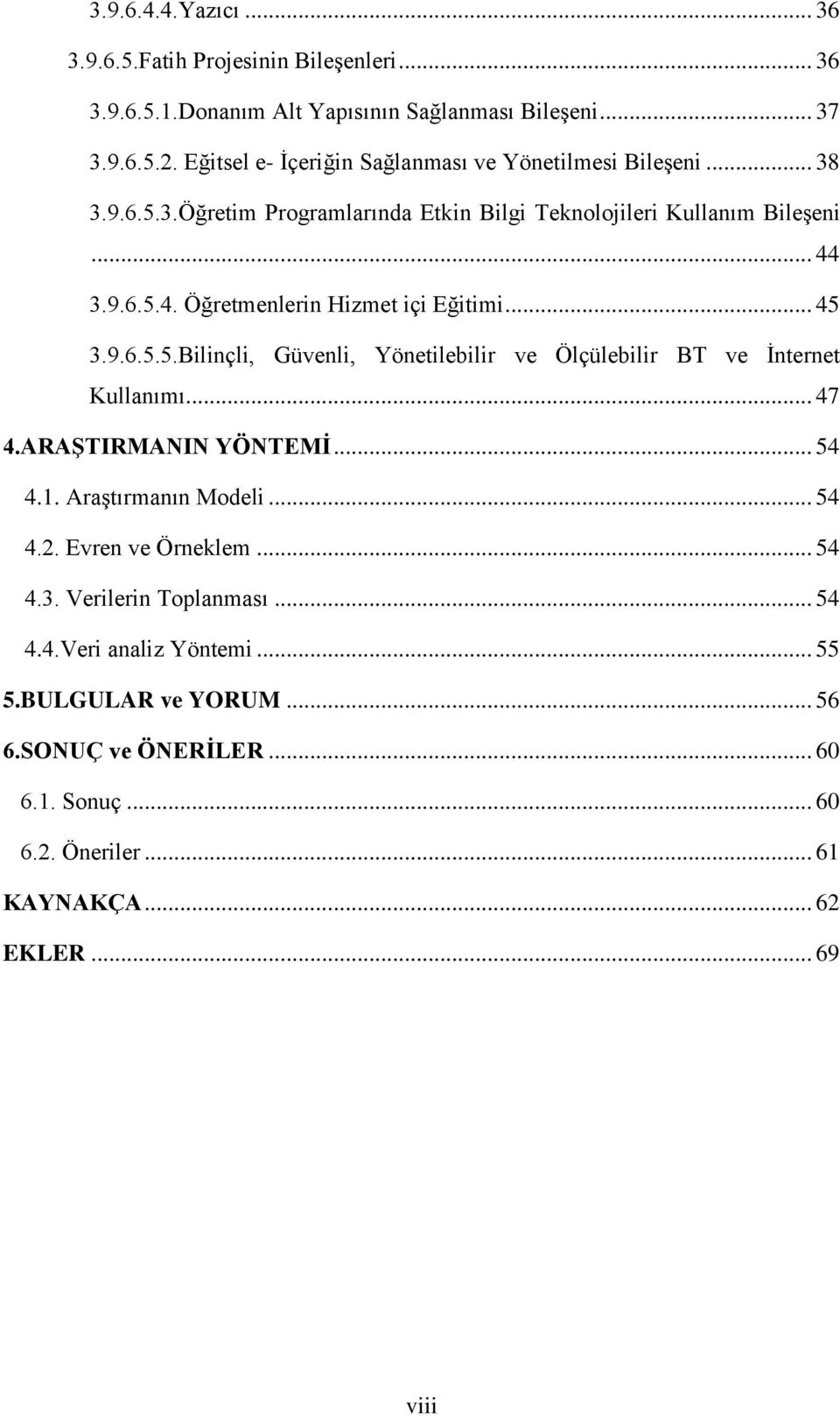 3.9.6.5.4. Öğretmenlerin Hizmet içi Eğitimi... 45 3.9.6.5.5.Bilinçli, Güvenli, Yönetilebilir ve Ölçülebilir BT ve İnternet Kullanımı... 47 4.ARAŞTIRMANIN YÖNTEMİ... 54 4.1.