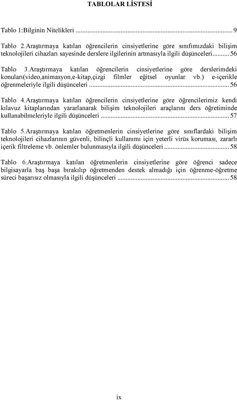 Araştırmaya katılan öğrencilerin cinsiyetlerine göre derslerimdeki konuları(video,animasyon,e-kitap,çizgi filmler eğitsel oyunlar vb.) e-içerikle öğrenmeleriyle ilgili düşünceleri... 56 Tablo 4.