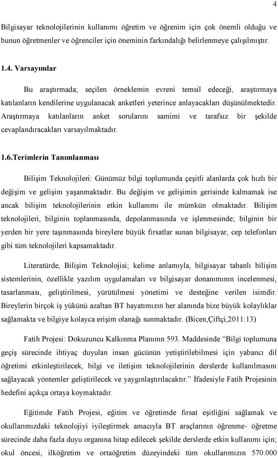 Terimlerin Tanımlanması Bilişim Teknolojileri: Günümüz bilgi toplumunda çeşitli alanlarda çok hızlı bir değişim ve gelişim yaşanmaktadır.