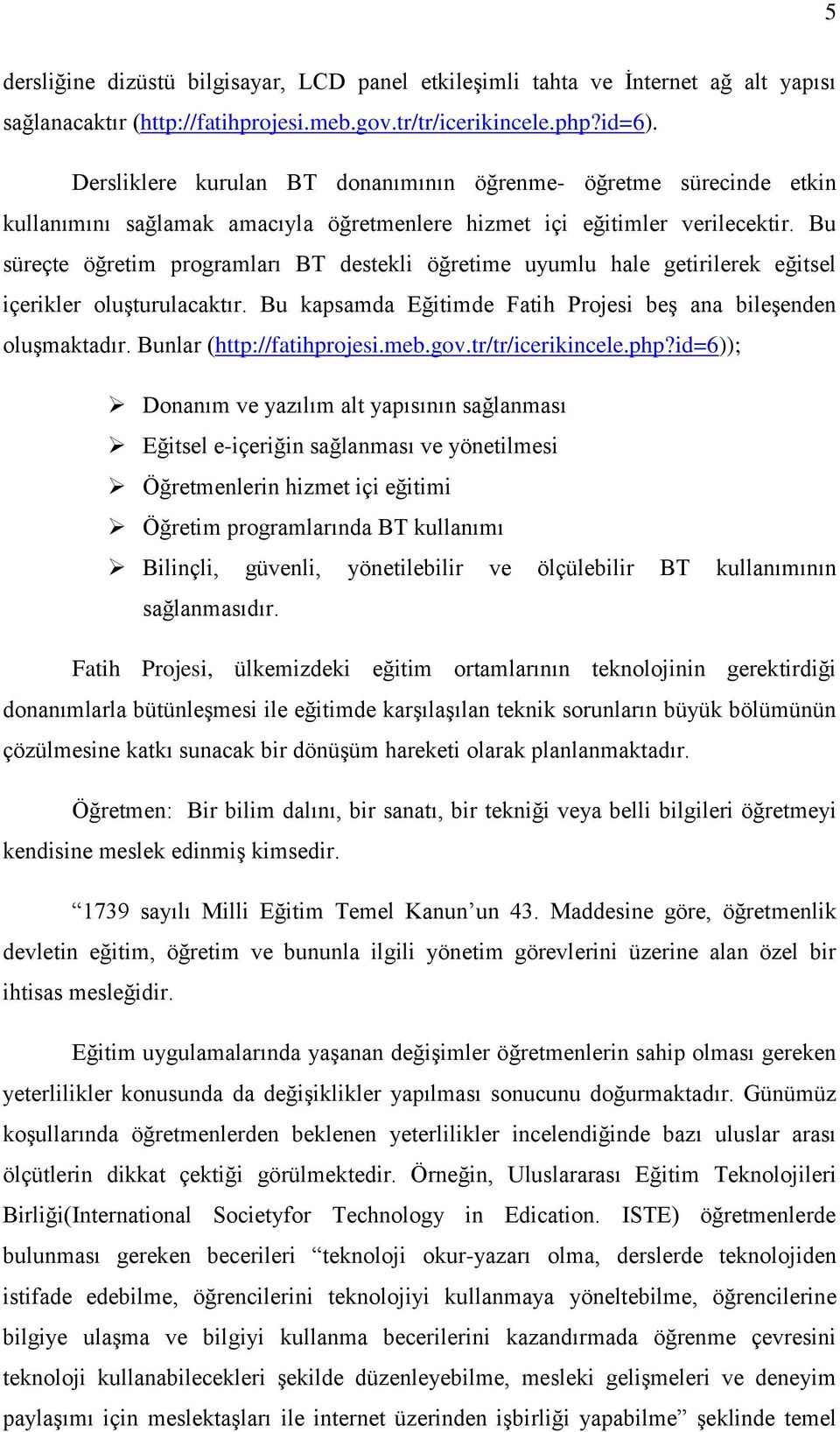 Bu süreçte öğretim programları BT destekli öğretime uyumlu hale getirilerek eğitsel içerikler oluşturulacaktır. Bu kapsamda Eğitimde Fatih Projesi beş ana bileşenden oluşmaktadır.