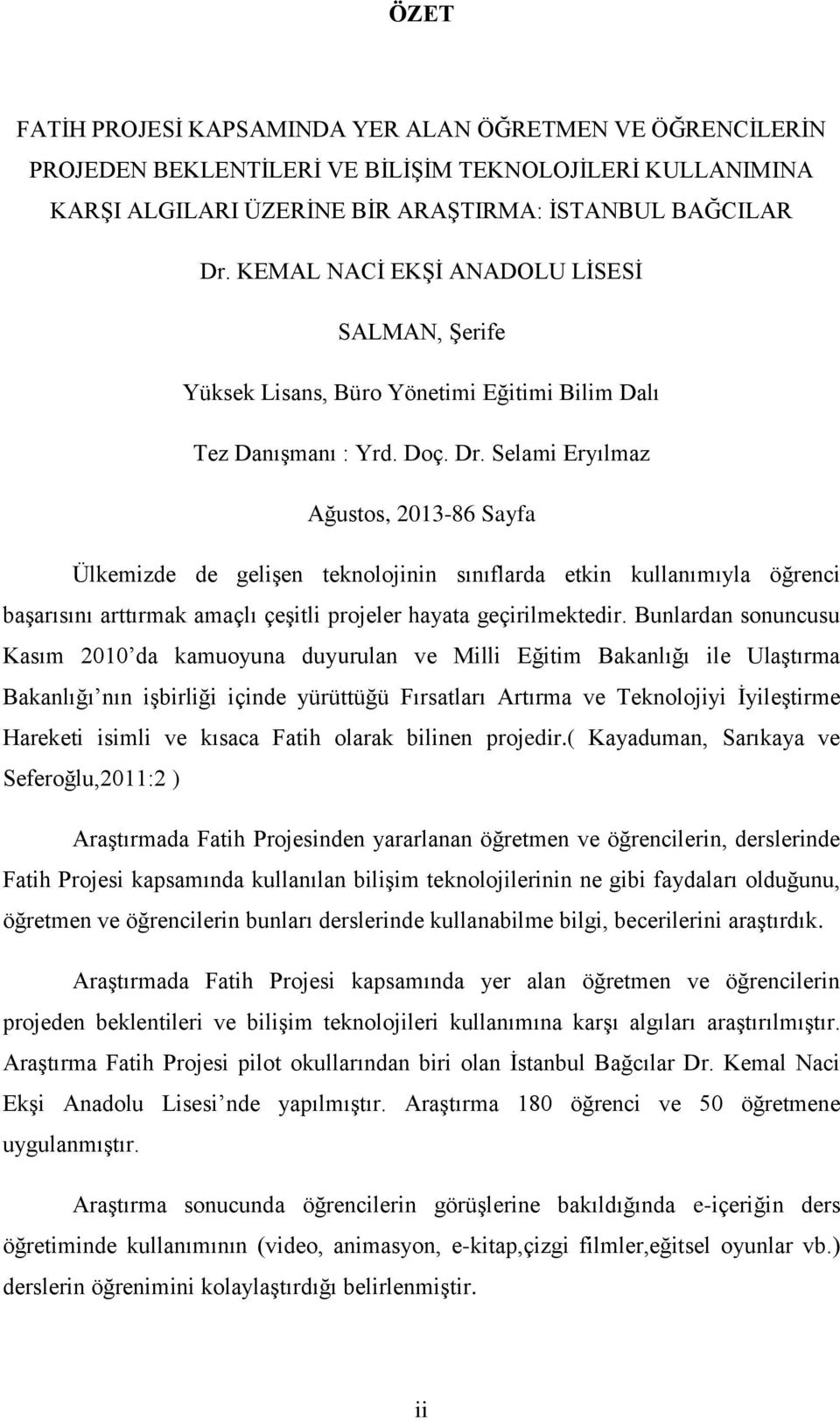 Selami Eryılmaz Ağustos, 2013-86 Sayfa Ülkemizde de gelişen teknolojinin sınıflarda etkin kullanımıyla öğrenci başarısını arttırmak amaçlı çeşitli projeler hayata geçirilmektedir.