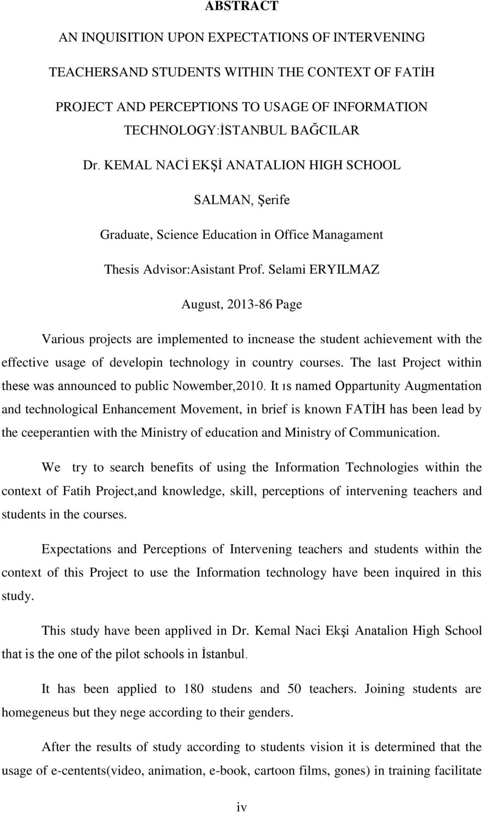 Selami ERYILMAZ August, 2013-86 Page Various projects are implemented to incnease the student achievement with the effective usage of developin technology in country courses.