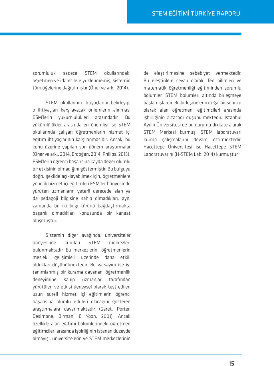 Bu yükümlülükler arasında en önemlisi ise STEM okullarında çalışan öğretmenlerin hizmet içi eğitim ihtiyaçlarının karşılanmasıdır. Ancak, bu konu üzerine yapılan son dönem araştırmalar (Öner ve ark.