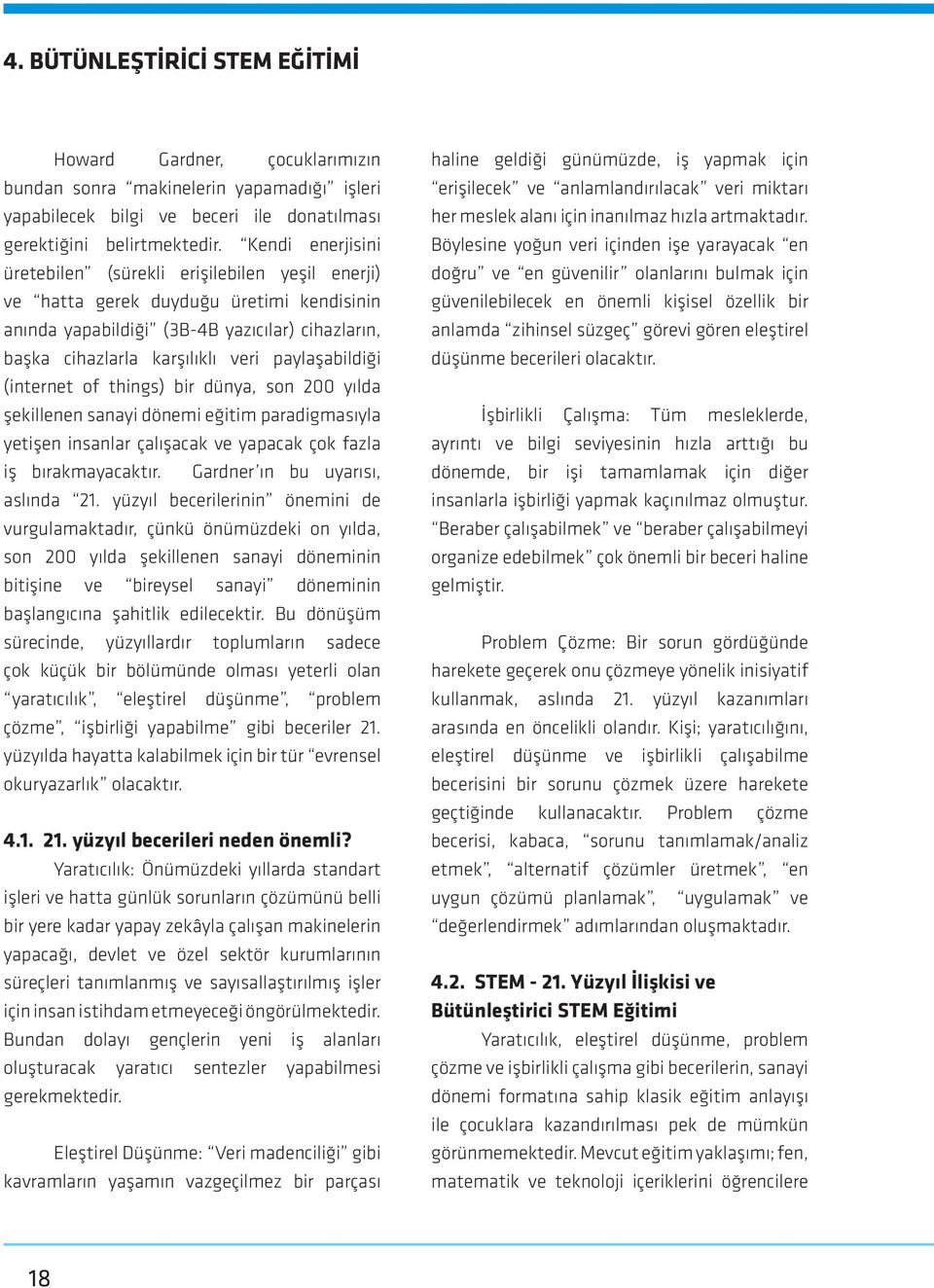 paylaşabildiği (internet of things) bir dünya, son 200 yılda şekillenen sanayi dönemi eğitim paradigmasıyla yetişen insanlar çalışacak ve yapacak çok fazla iş bırakmayacaktır.