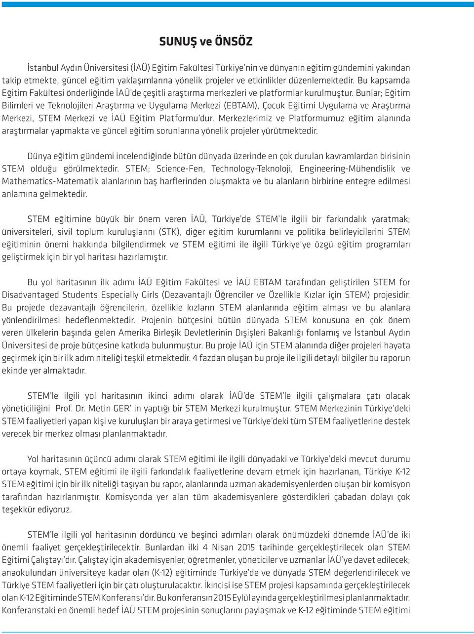 Bunlar; Eğitim Bilimleri ve Teknolojileri Araştırma ve Uygulama Merkezi (EBTAM), Çocuk Eğitimi Uygulama ve Araştırma Merkezi, STEM Merkezi ve İAÜ Eğitim Platformu dur.