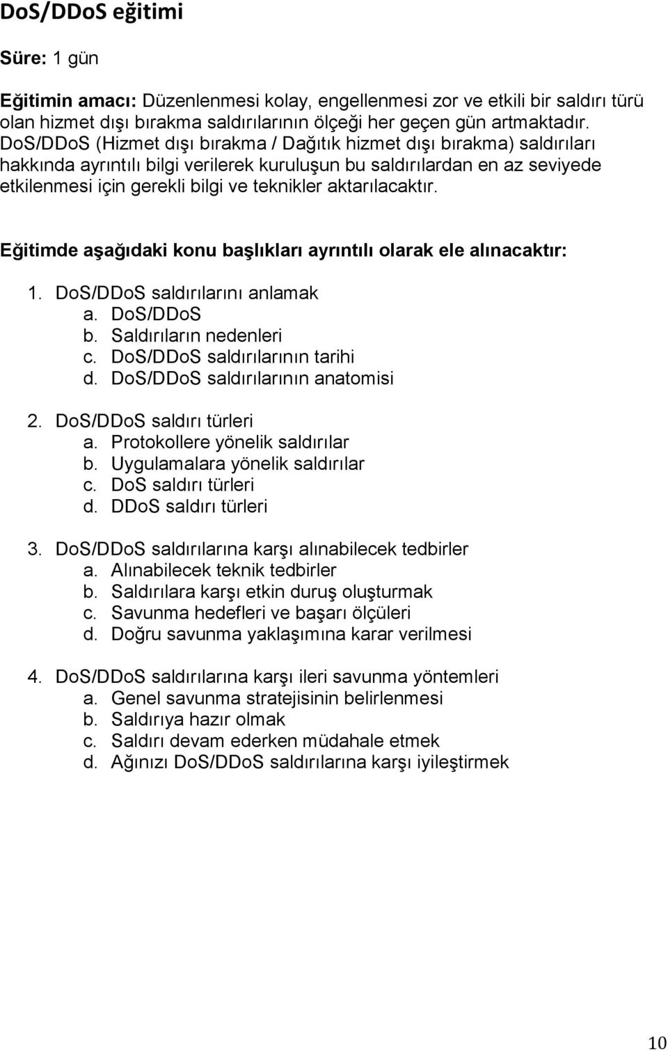 aktarılacaktır. 1. DoS/DDoS saldırılarını anlamak a. DoS/DDoS b. Saldırıların nedenleri c. DoS/DDoS saldırılarının tarihi d. DoS/DDoS saldırılarının anatomisi 2. DoS/DDoS saldırı türleri a.