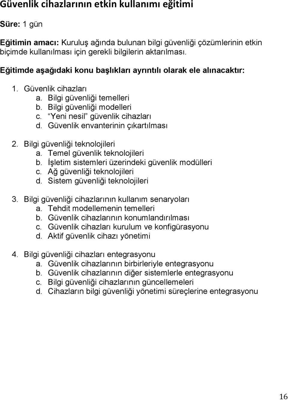 İşletim sistemleri üzerindeki güvenlik modülleri c. Ağ güvenliği teknolojileri d. Sistem güvenliği teknolojileri 3. Bilgi güvenliği cihazlarının kullanım senaryoları a.