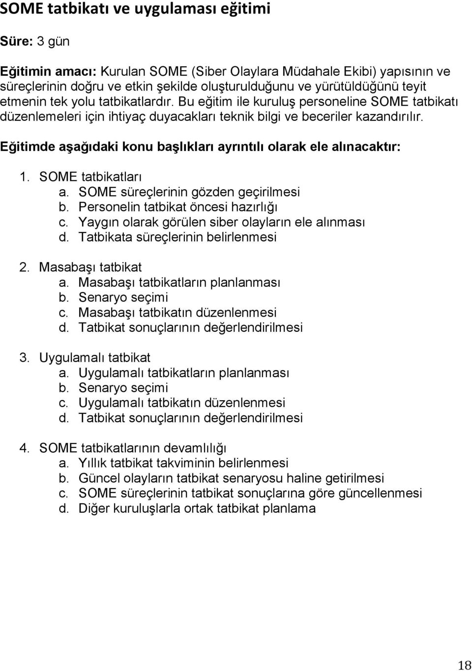 SOME süreçlerinin gözden geçirilmesi b. Personelin tatbikat öncesi hazırlığı c. Yaygın olarak görülen siber olayların ele alınması d. Tatbikata süreçlerinin belirlenmesi 2. Masabaşı tatbikat a.