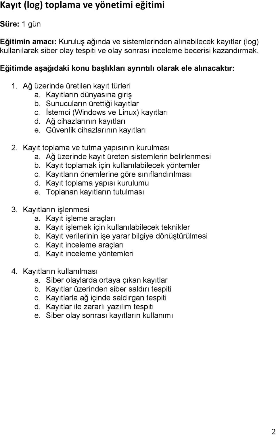 Güvenlik cihazlarının kayıtları 2. Kayıt toplama ve tutma yapısının kurulması a. Ağ üzerinde kayıt üreten sistemlerin belirlenmesi b. Kayıt toplamak için kullanılabilecek yöntemler c.