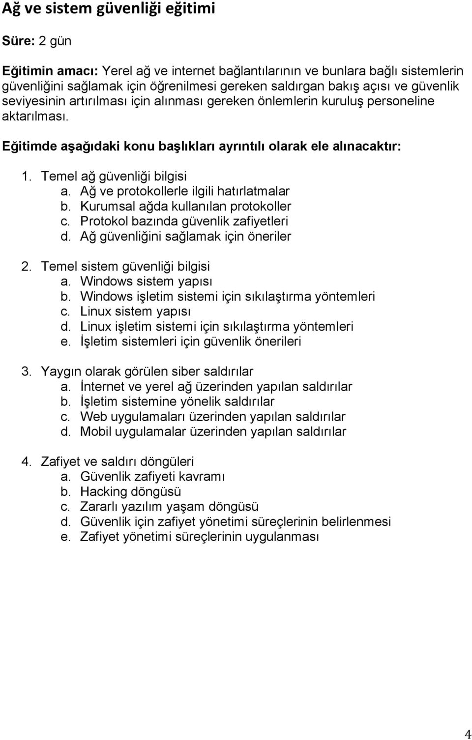 Kurumsal ağda kullanılan protokoller c. Protokol bazında güvenlik zafiyetleri d. Ağ güvenliğini sağlamak için öneriler 2. Temel sistem güvenliği bilgisi a. Windows sistem yapısı b.