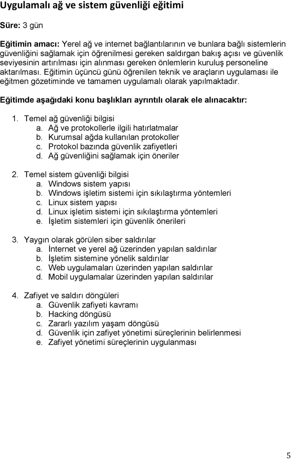 Eğitimin üçüncü günü öğrenilen teknik ve araçların uygulaması ile eğitmen gözetiminde ve tamamen uygulamalı olarak yapılmaktadır. 1. Temel ağ güvenliği bilgisi a.