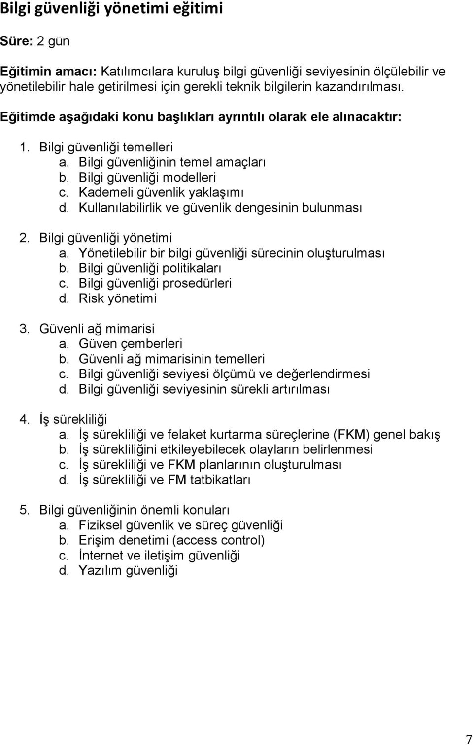 Bilgi güvenliği yönetimi a. Yönetilebilir bir bilgi güvenliği sürecinin oluşturulması b. Bilgi güvenliği politikaları c. Bilgi güvenliği prosedürleri d. Risk yönetimi 3. Güvenli ağ mimarisi a.