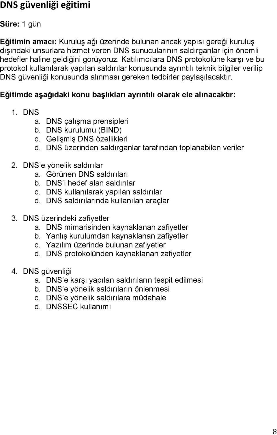 Katılımcılara DNS protokolüne karşı ve bu protokol kullanılarak yapılan saldırılar konusunda ayrıntılı teknik bilgiler verilip DNS güvenliği konusunda alınması gereken tedbirler paylaşılacaktır. 1.