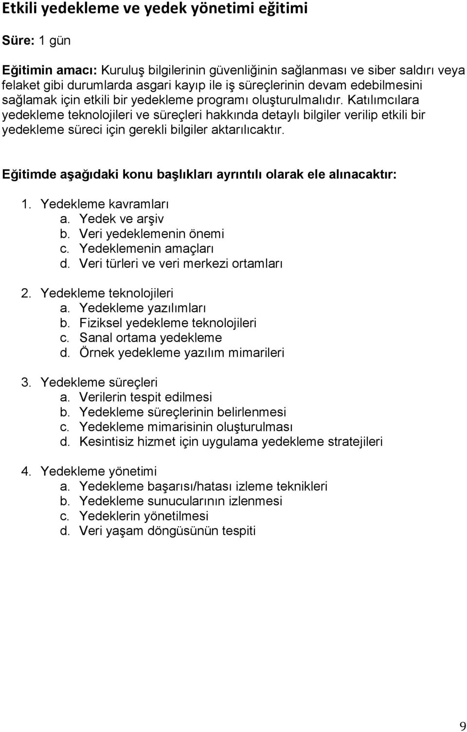 Katılımcılara yedekleme teknolojileri ve süreçleri hakkında detaylı bilgiler verilip etkili bir yedekleme süreci için gerekli bilgiler aktarılıcaktır. 1. Yedekleme kavramları a. Yedek ve arşiv b.