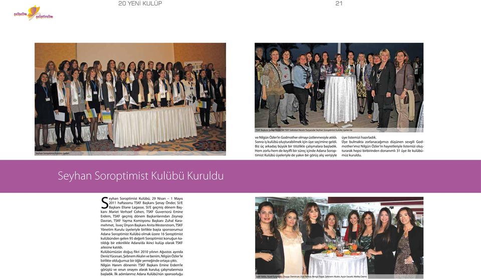 Hem zorlu hem de keyifli bir süreç içinde Adana Soroptimist Kulübü üyeleriyle de yakın bir görüş alış verişiyle üye listemizi hazırladık.