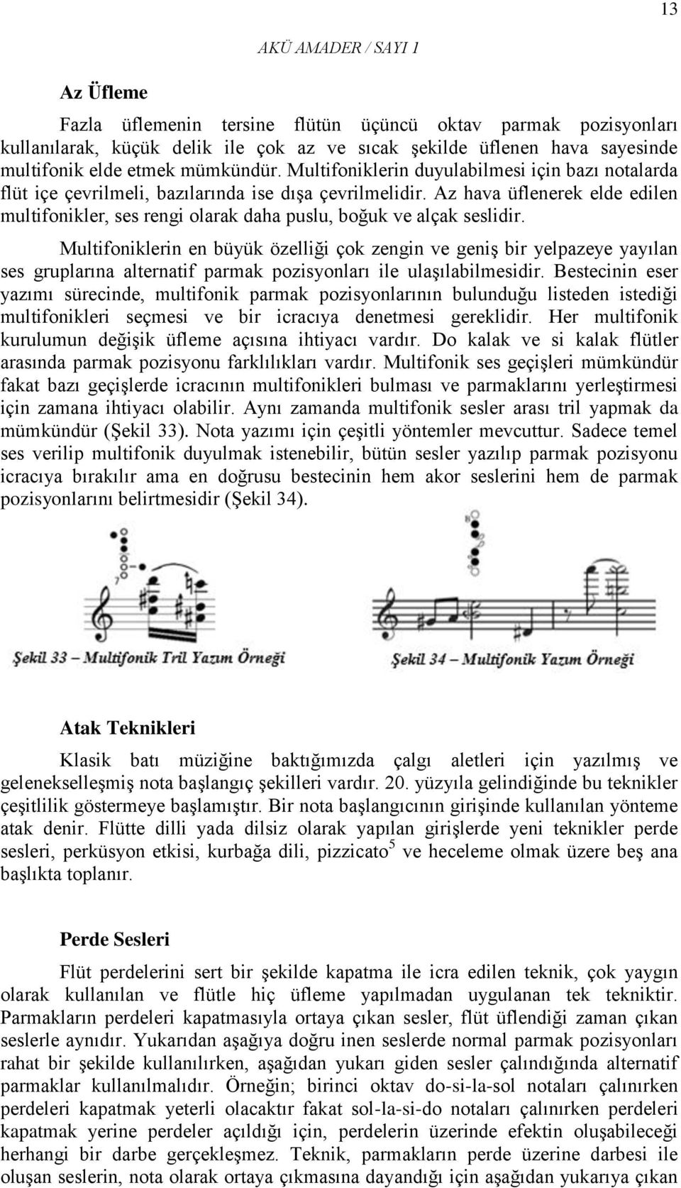 Az hava üflenerek elde edilen multifonikler, ses rengi olarak daha puslu, boğuk ve alçak seslidir.