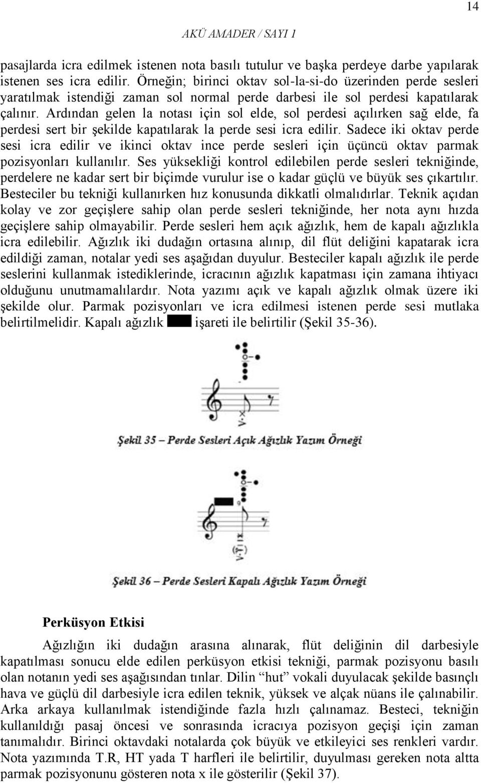 Ardından gelen la notası için sol elde, sol perdesi açılırken sağ elde, fa perdesi sert bir şekilde kapatılarak la perde sesi icra edilir.