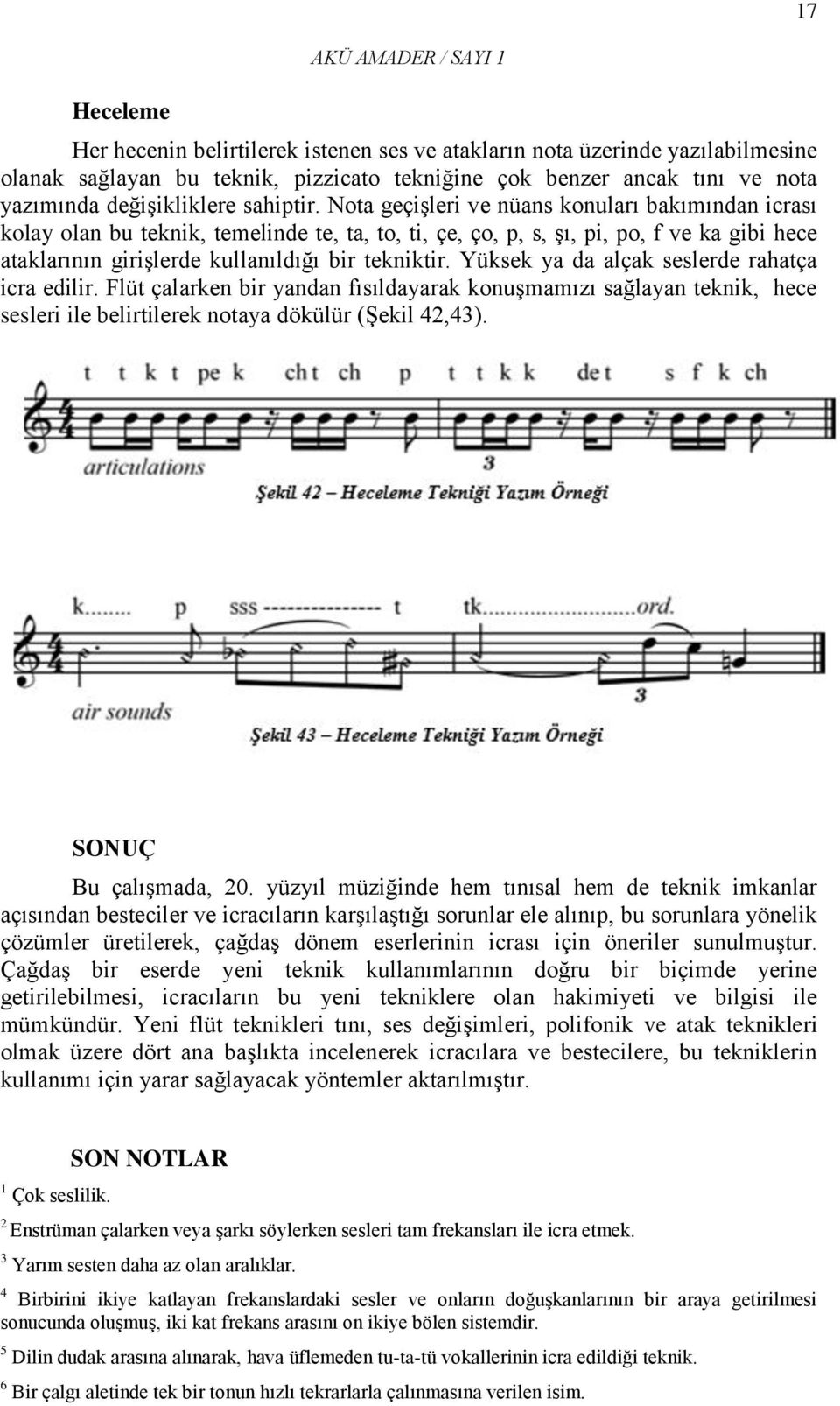 Nota geçişleri ve nüans konuları bakımından icrası kolay olan bu teknik, temelinde te, ta, to, ti, çe, ço, p, s, şı, pi, po, f ve ka gibi hece ataklarının girişlerde kullanıldığı bir tekniktir.